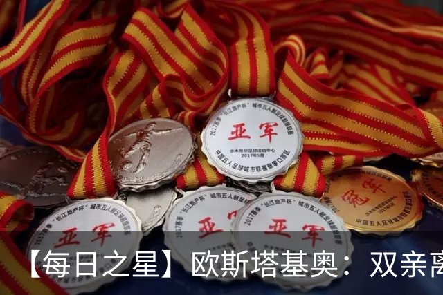 【每日之星】欧斯塔基奥：双亲离世重伤归来 绝杀制造荣誉时刻