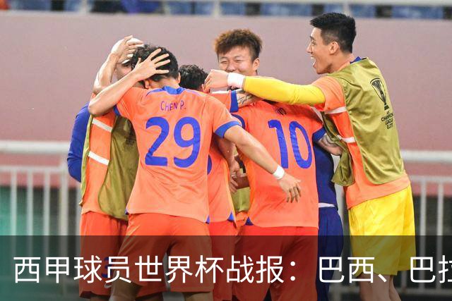 西甲球员世界杯战报：巴西、巴拉圭、摩洛哥惊险晋级